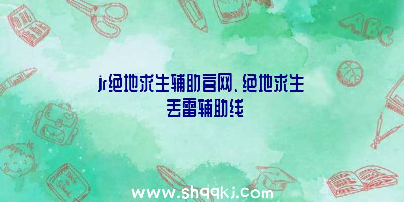 jr绝地求生辅助官网、绝地求生